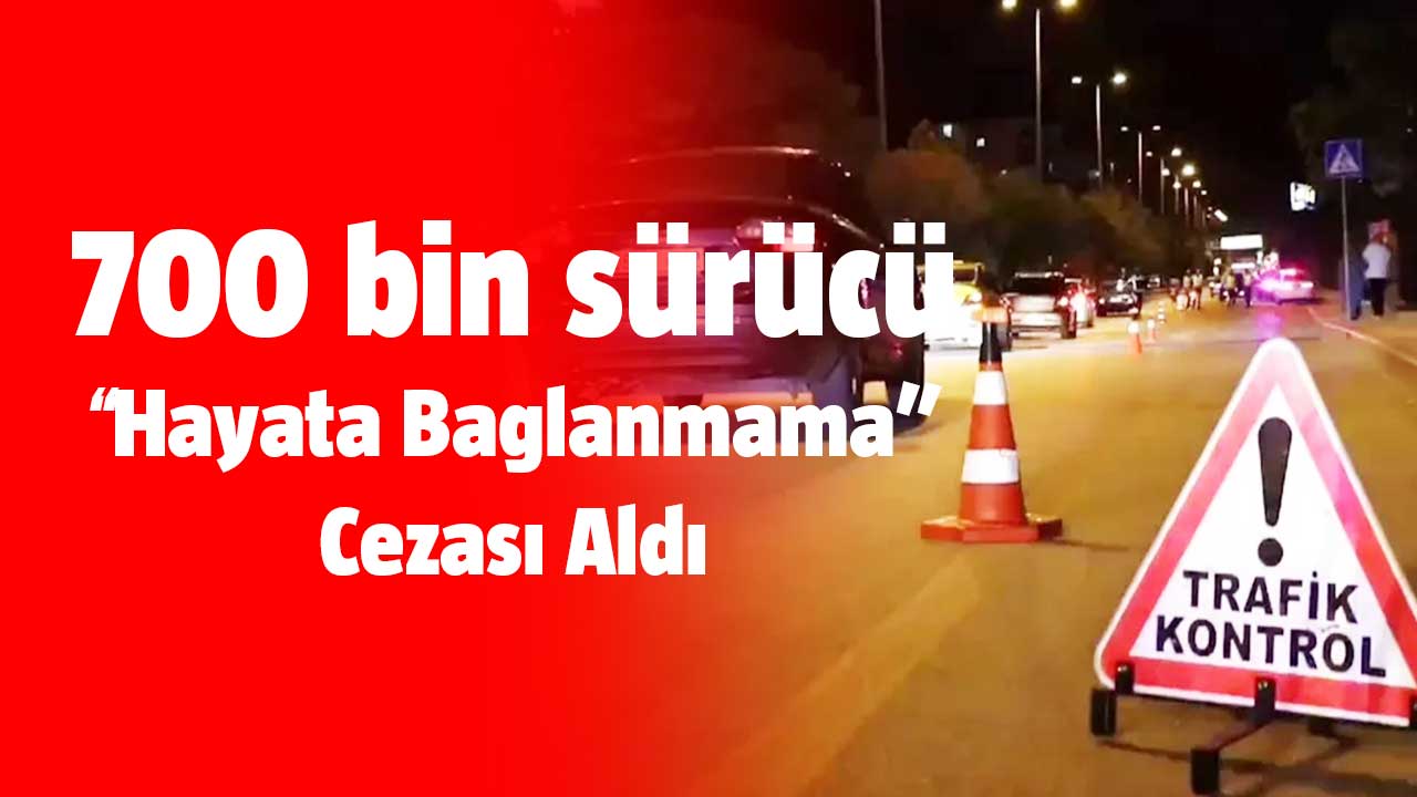 700 bine yakın sürücüye 'hayata bağlanmama' cezası verildi!