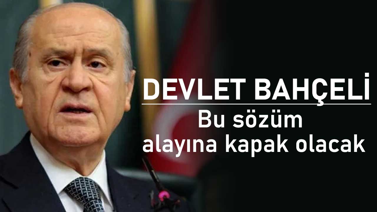 MHP Genel Başkanı, Bu sözüm alayına kapak olacak